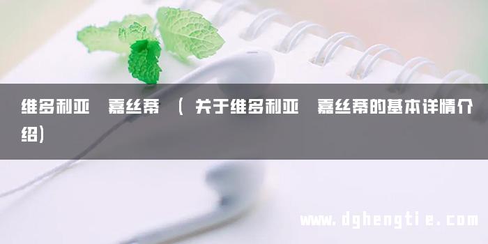维多利亚 嘉丝蒂 (关于维多利亚 嘉丝蒂的基本详情介绍)
